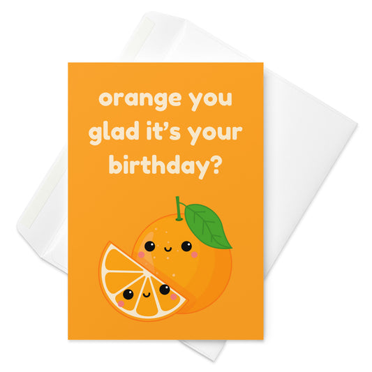 Orange You Glad It's Your Birthday Card